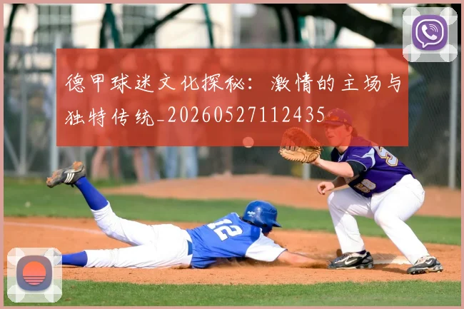 德甲球迷文化探秘:激情的主场与独特传统_20260527112435