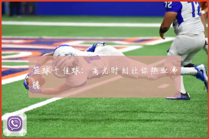 篮球十佳球：高光时刻让你热血沸腾