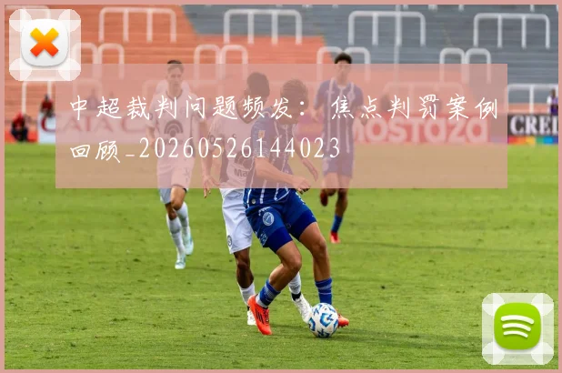 中超裁判问题频发：焦点判罚案例回顾_20260526144023